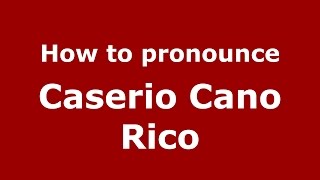 How to pronounce Caserio Cano Rico