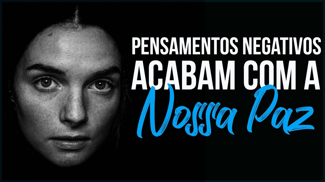 Pensamentos Negativos Acabam com a Nossa Paz | Aprenda Eliminá-los (Motivação) – Vídeo Motivacional