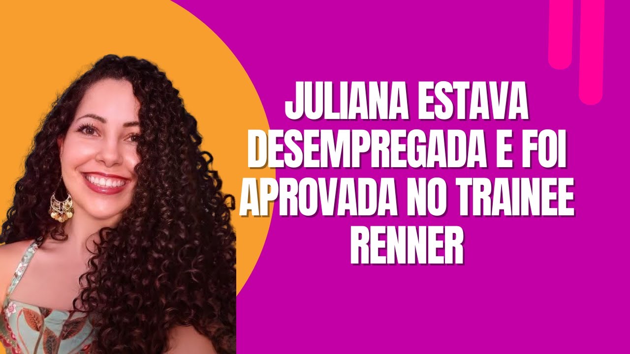 #36 JULIANA ESTAVA DESEMPREGADA E FOI APROVADA NO TRAINEE RENNER