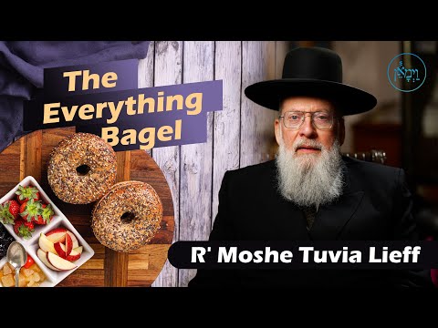The Everything Bagel | Rabbi Moshe Tuvia Lieff