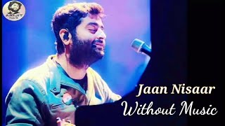 Arijit Singh | Jaan Nisaar | Without Music | Unplugged | Full Song | Studio Version | 2020