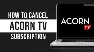 How to Cancel Acorn TV Subscription (Tutorial)