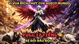 🔥Trọn Bộ 🔥Bleach Fanfic: Vị Vua Đích Thực Của Hueco Mundo - Kẻ Đối Đầu Đội Không