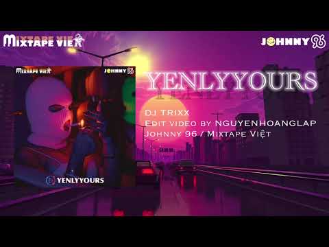 Mixtape Việt - Yenlyyours ( DJ Trixx ) -  Johnny 96 Mix #4