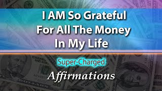I AM So Grateful For All the Money in My Life - Super-Charged Affirmations