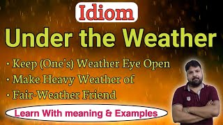 Under the Weather | Idiom: Under the Weather with meaning & Examples | Some Idioms about "Weather"