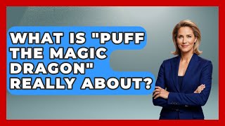 What Is Puff The Magic Dragon Really About - I'm a 60s Baby
