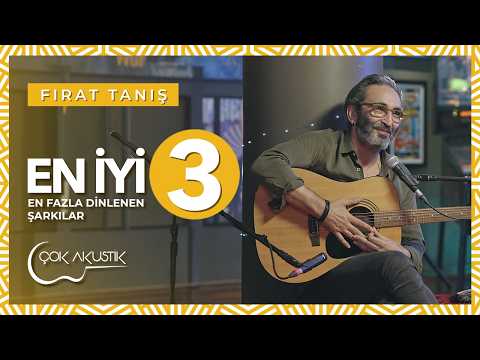 Fırat Tanış’ın En Çok Dinlenen 3 Şarkısı | Çok Akustik