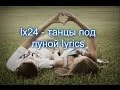 lx24 - танцы под луной lyrics 