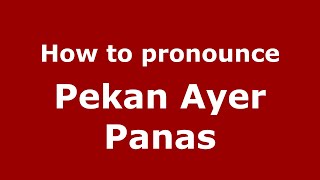 How to pronounce Pekan Ayer Panas