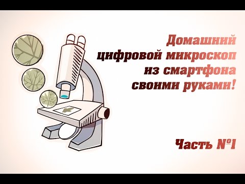 Домашний цифровой микроскоп из смартфона своими руками! Часть №1