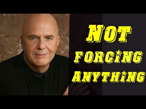 Don't Force Anything | Lessons on Letting Go ~ Wayne Dyer