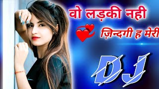 Wo Ladki Nahi Zindagi Hai Meri Dj Remix  Love Mix 
