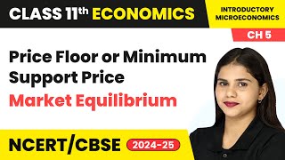 Price Floor or Minimum Support Price - Market Equilibrium | Class 11 Economics Ch 5 | CBSE 2024-25