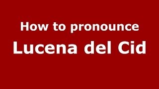 How to pronounce Lucena Del Cid
