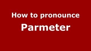 How to pronounce Parmeter