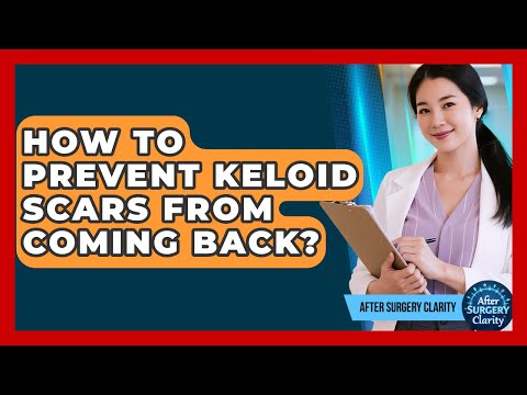 How To Prevent Keloid Scars From Coming Back? - After Surgery Clarity