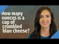How many ounces is a cup of crumbled blue cheese?