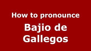 How to pronounce Bajio De Gallegos