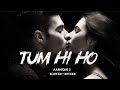 Aashiqui 2 Tum Hi Ho 8K Full Slowed REVERB Song Aditya RoyKapur Shraddha Kapoor Arijit Singh