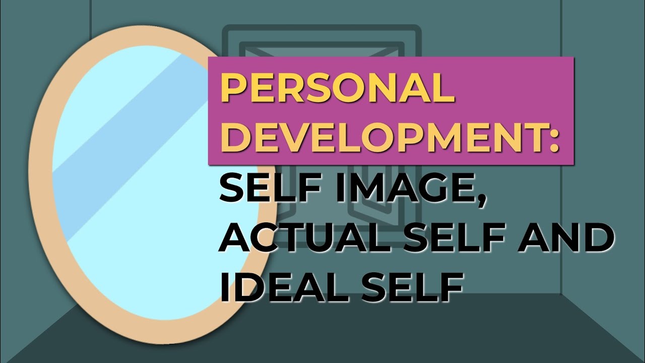 PERSONAL DEVELOPMENT: SELF IMAGE, ACTUAL SELF AND IDEAL SELF