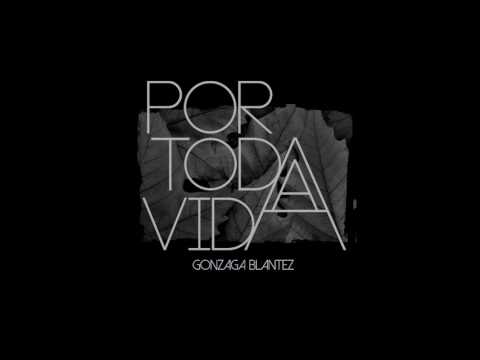 Gonzaga Blantez - Por Toda Vida [Completo]