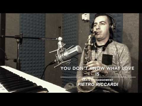 You don't know what love is    (Sax PIETRO RICCARDI)