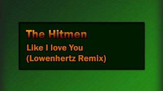 The Hitmen - Like I Love You (Lowenhertz Remix)