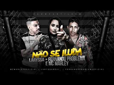 MC MARLEY, FERNANDO PROBLEMA E LARYSSA - NÃO SE ILUDA