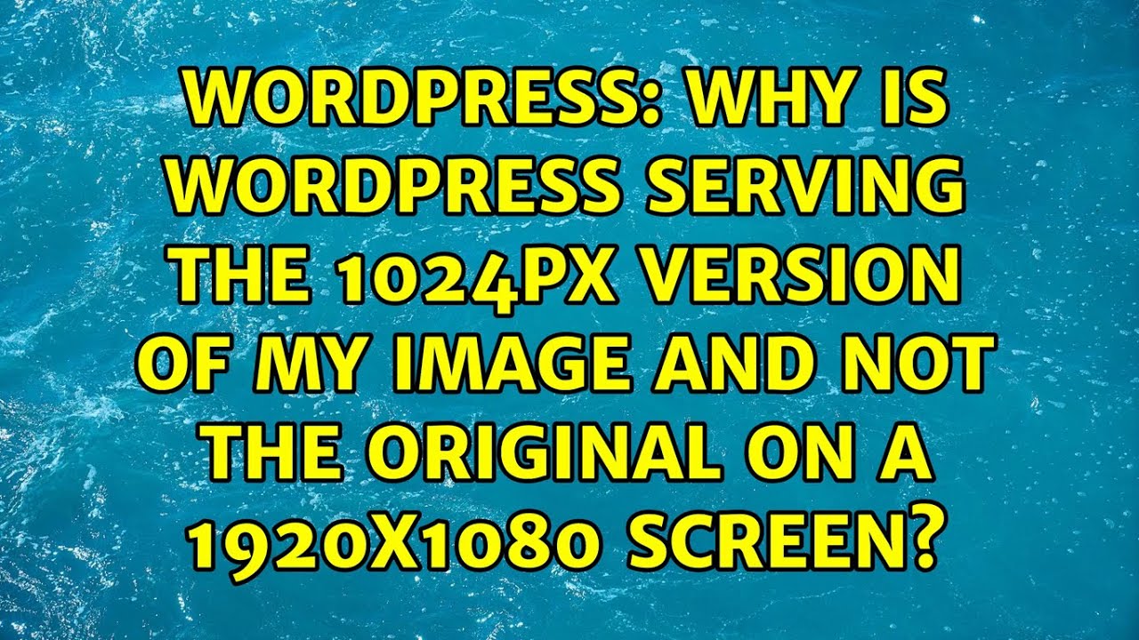 Why is Wordpress serving the 1024px version of my image and not the original on a 1920x1080 screen?