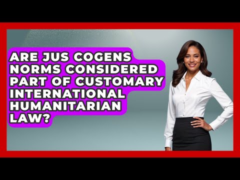 Are Jus Cogens Norms Considered Part of Customary International Humanitarian Law?
