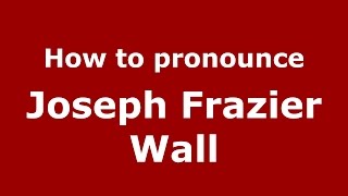 How to pronounce Joseph Frazier Wall