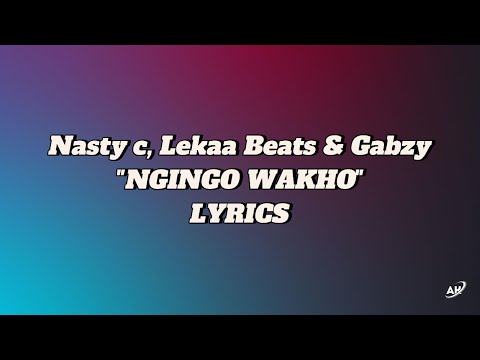 NASTY C, LEKAA BEATS & GABZY || NGINGO WAKHO || LYRICS