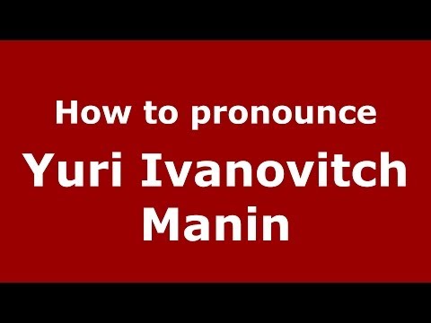 How to pronounce Yuri Ivanovitch Manin (Russian/Russia) - PronounceNames.com