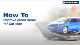 How To Improve Credit Score For Car Loan? Get Car Loan by Improving Credit Score | HDFC Bank
