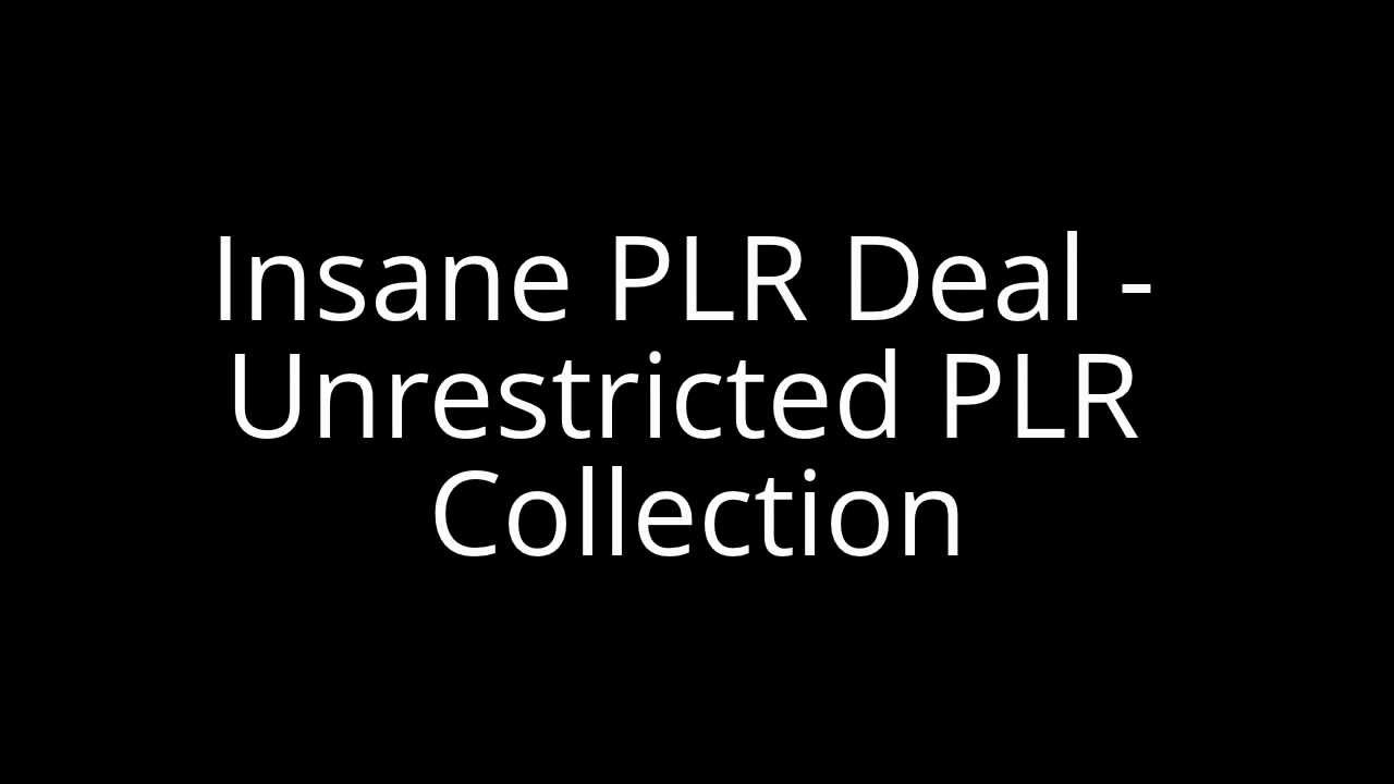 Insane PLR Deal -- Unrestricted PLR Collection
