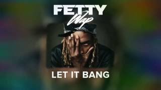 Let it bang Fetty Wap