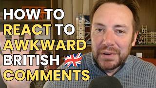How to REACT to Awkward British Comments