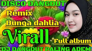 Download lagu BUNGA DAHLIA - DISCO DANGDUT REMIX VIRALL FULL ALBUM - DJ DANGDUT PALING ADEM DIHATI mp3