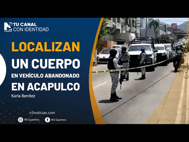 Localizan un cuerpo en vehículo abandonado en Acapulco