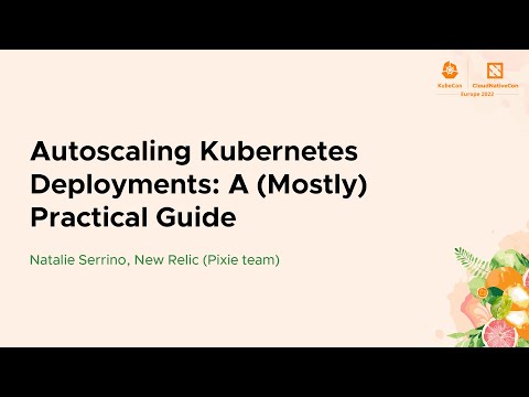 Autoscaling Kubernetes Deployments: A (Mostly) Practical Guide - Natalie Serrino, New Relic