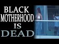 6-16-2021: Why Black Motherhood is Dead