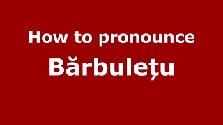 How to pronounce Bărbulețu