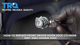 How to Replace Front Driver Door Lock Cylinder 2001-2005 Honda Civic