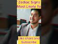 Zodiac Signs Most Likely To Astrology Zodiacsigns Shortsfeed Shorts Viralshorts