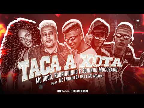 MC DODÔ, RODRIGUINHO E SONINHO MOCOZADO FEAT : MC FABINHO DA OSK E MC MOANA - TACA A XOTA