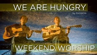 We Are Hungry - Passion (Weekend Worship)