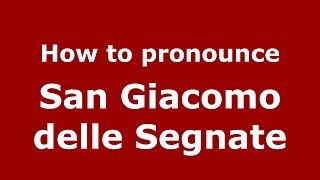 How to pronounce San Giacomo Delle Segnate