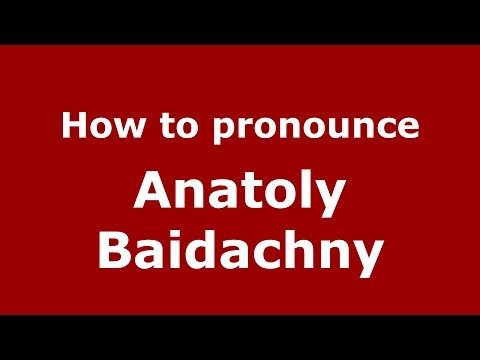 How to pronounce Anatoly Baidachny (Russian/Russia)  - PronounceNames.com