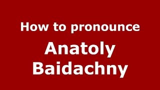 How to pronounce Anatoly Baidachny